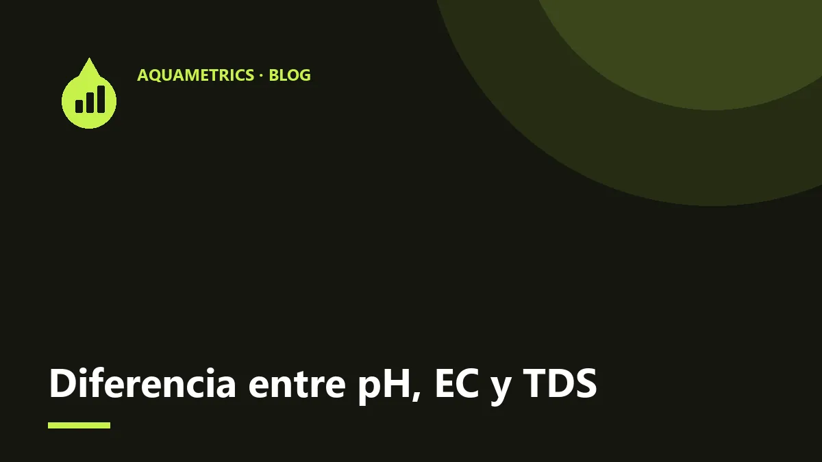 Diferencia entre pH, EC y TDS: qué mide cada uno y por qué importa