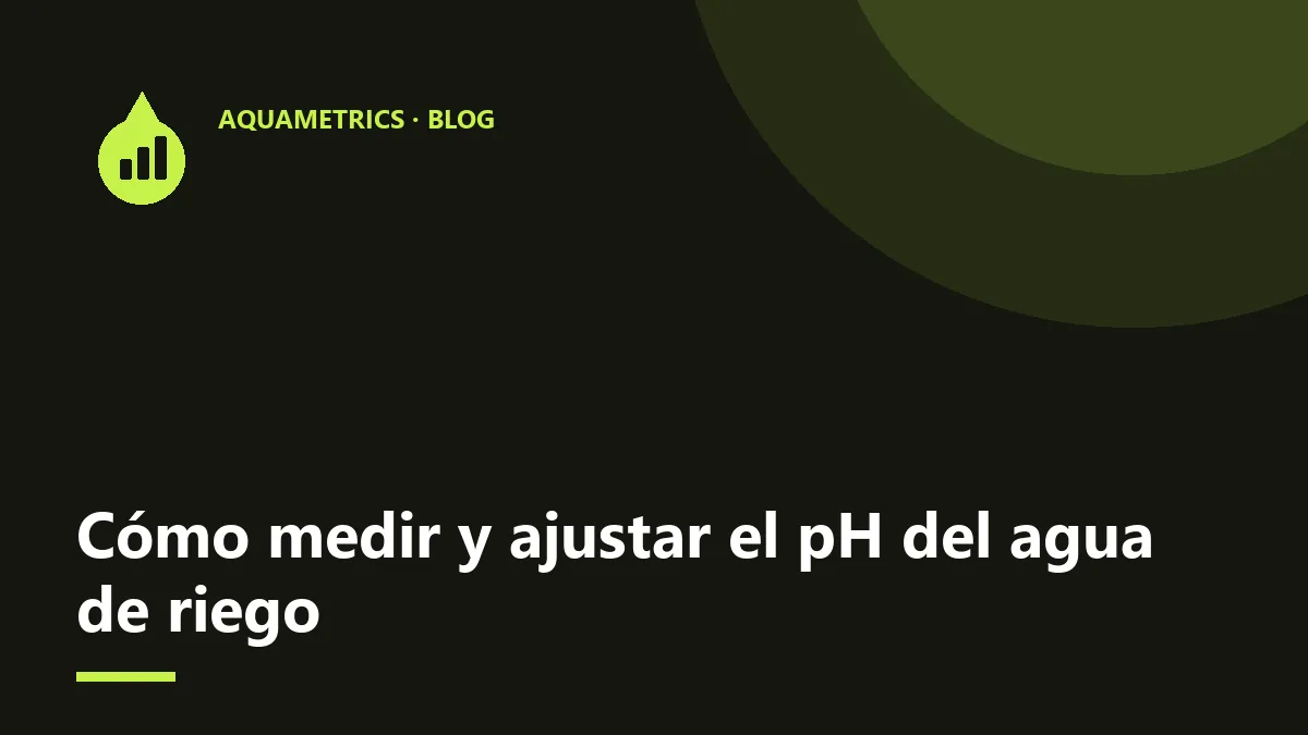 Cómo medir y ajustar el pH del agua de riego